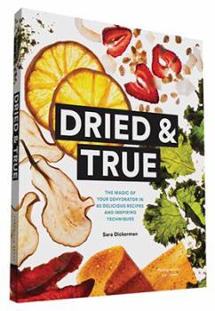 Paperback Dried & True: The Magic of Your Dehydrator in 80 Delicious Recipes and Inspiring Techniques Book