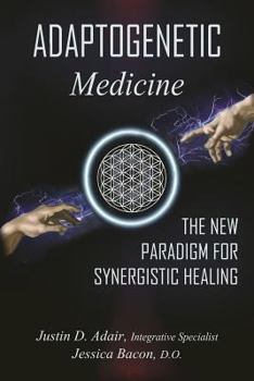 ADAPTOGENETIC Medicine: The New Paradigm For Synergistic Healing