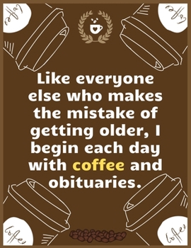 Paperback Like everyone else who makes the mistake of getting older, I begin each day with coffee and obituaries: Large Journal To Write In, Coffee Lovers Gifts Book