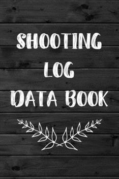 Paperback Shooting Log Data Book: Target Practice Shooting Data Log Book