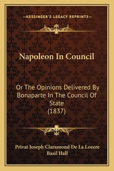 Napoleon In Council: Or The Opinions Delivered By Bonaparte In The Council Of State