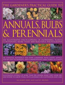 Hardcover The Gardener's Practical Guide to Annuals, Bulbs & Perennials: An Illustrated Encyclopedia of Flowering Plants Containing Over 1800 Beautiful Photogra Book