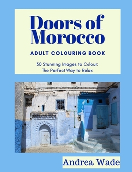 Paperback Doors of Morocco Adult Colouring Book: 30 Stunning Images to Colour: The Perfect Way to Relax Book