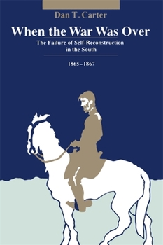 Paperback When the War Was Over: The Failure of Self-Reconstruction in the South, 1865--1867 Book