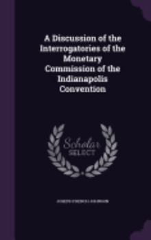 Hardcover A Discussion of the Interrogatories of the Monetary Commission of the Indianapolis Convention Book