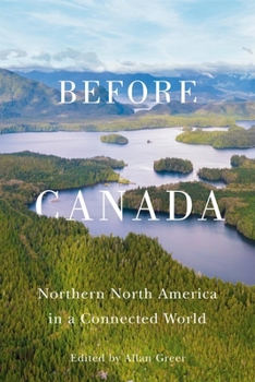 Paperback Before Canada: Northern North America in a Connected World Book