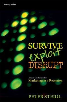 Paperback Survive, Exploit, Disrupt: Action Guidelines for Marketing in a Recession Book