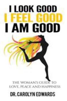 Paperback I Look Good, I Feel Good, I Am Good: The Woman's Guide to Love, Peace and Happiness Book