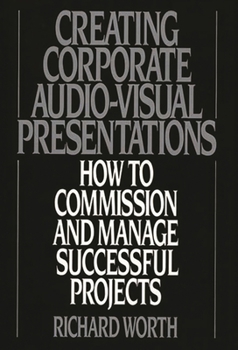 Hardcover Creating Corporate Audio-Visual Presentations: How to Commission and Manage Successful Projects Book