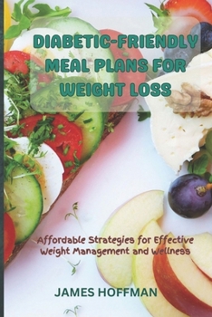Paperback Diabetic-Friendly Meal Plans for Weight Loss: Affordable Strategies for Effective Weight Management and Wellness Book