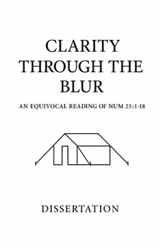 Paperback Clarity Through the Blur: An Equivocal Reading of Numbers 25:1-18 Book