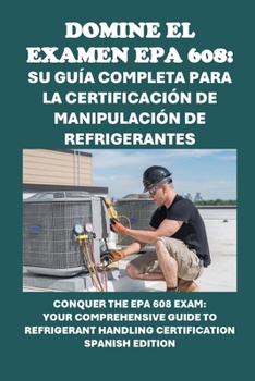 Paperback Domine el examen EPA 608: Su guía completa para la certificación de manipulación de refrigerantes: Conquer the EPA 608 Exam: Your Comprehensive [Spanish] Book