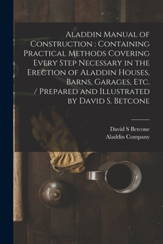 Paperback Aladdin Manual of Construction: containing Practical Methods Covering Every Step Necessary in the Erection of Aladdin Houses, Barns, Garages, Etc. / p Book