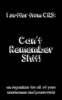 Paperback I Suffer from CRS: Can't Remember Shit: an organizer for all of your usernames and passwords Book