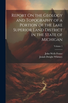 Paperback Report On the Geology and Topography of a Portion of the Lake Superior Land District in the State of Michigan; Volume 1 Book