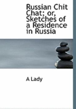 Paperback Russian Chit Chat; Or, Sketches of a Residence in Russia [Large Print] Book