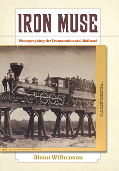 Hardcover Iron Muse: Photographing the Transcontinental Railroad Book