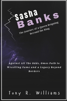 Sasha Banks The Journey of a Queen Reigning Beyond the Ring: Life of Sasha Beyond Wrestling and Into Iconic Greatness