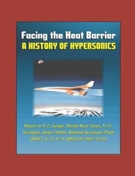 Paperback Facing the Heat Barrier: A History of Hypersonics - Report on V-2, Sanger, Missile Nose Cones, X-15, Scramjets, Space Shuttle, National Aerospa Book