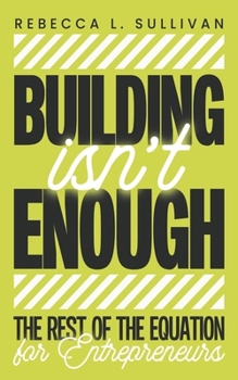 Building Isn't Enough: The Rest of the Equation for Entrepreneurs