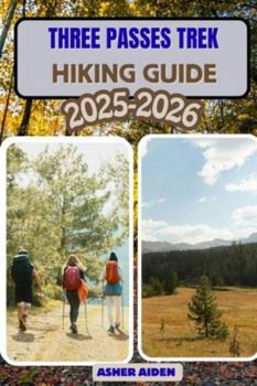 Three Passes Trek Hiking Guide 2025–2026: (Trailwise: The 2025 Hiking Series)