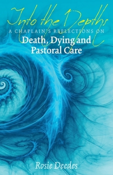 Paperback Into the Depths: A Chaplain's Reflections on Death, Dying and Pastoral Care Book