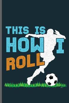 Paperback This is how I roll: World Cup Football Soccer notebooks gift (6x9) Dot Grid notebook to write in Book