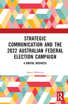 Hardcover Strategic Communication and the 2022 Australian Federal Election Campaign: A Brutal Business Book