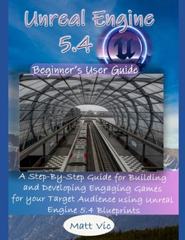 Paperback Unreal Engine 5.4 Beginner's User Guide: A Step-By-Step Guide for Building and Developing Engaging Games for your Target Audience using Unreal Engine Book