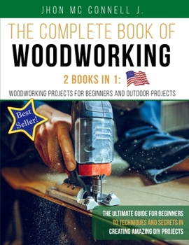 Paperback The Complete Book of Woodworking: 2 Books in 1: Woodworking Projects for Beginners and Outdoor Projects: The Ult?mate Guide for Beginners to Technique [Large Print] Book