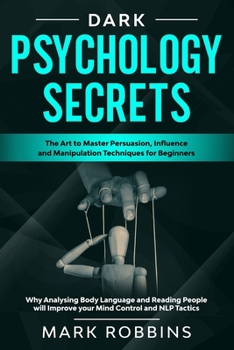 Paperback Dark Psychology Secrets: The Art to Master Persuasion, Influence and Manipulation Techniques for Beginners. Why Analysing Body Language and Rea Book