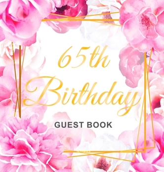 65th Birthday Guest Book: Gold Frame and Letters Pink Roses Floral Watercolor Theme, Best Wishes from Family and Friends to Write in, Guests Sig