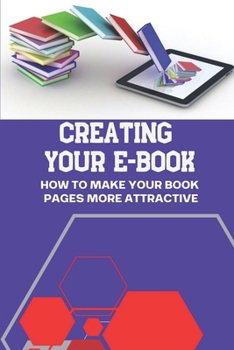 Paperback Creating Your E-Book: How To Make Your Book Pages More Attractive: Ebook Creator Ideas Book
