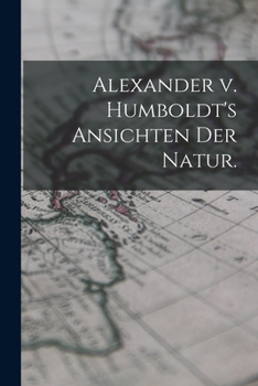 Alexander v. Humboldt's Ansichten der Natur.