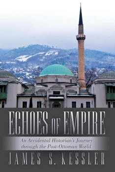 Echoes of Empire: An Accidental Historian's Journey Through the Post-Ottoman World