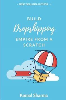 Paperback Build Dropshipping Empire from a Scratch: Learn How to Make 10k/Month in E-Commerce Using Shopify, Aliexpress, and Dropshipping, from Scratch. Book