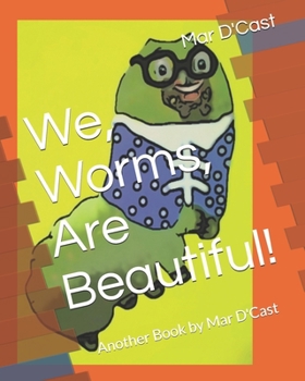 Paperback We, Worms, Are Beautiful!: Another Book by Mar D'Cast Book