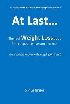 At Last... the Real Weight Loss Book, for Real People Like You and Me!: (Lose Weight Forever Without Going on a Diet)