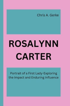 Paperback Rosalynn Carter: Portrait of a First Lady-Exploring the Impact and Enduring Influence Book