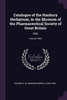 Catalogue of the Hanbury Herbarium, in the Museum of the Pharmaceutical Society of Great Britain: 1892.; Volume 1892