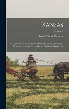 Hardcover Kansas: A Cyclopedia of State History, Embracing Events, Institutions, Industries, Counties, Cities, Towns, Prominent Persons, Etc; Volume 2 Book