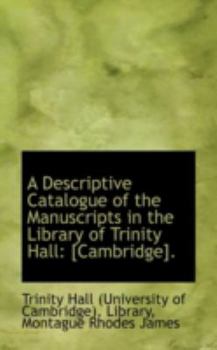 A Descriptive Catalogue of the Manuscripts in the Library of Trinity Hall : [Cambridge].