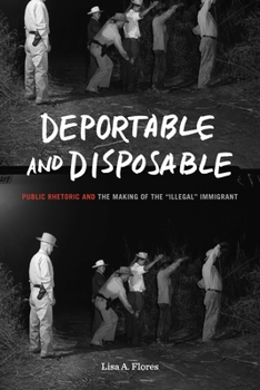 Hardcover Deportable and Disposable: Public Rhetoric and the Making of the "Illegal" Immigrant Book