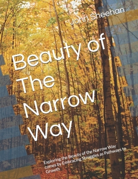 Beauty of The Narrow Way: Exploring the Beauty of the Narrow Way comes by Embracing Struggles as Pathways to Growth