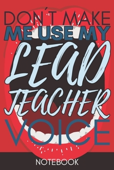 Paperback Don't Make Me Use My Lead Teacher Voice: Funny Office Notebook/Journal For Women/Men/Coworkers/Boss/Business Woman/Funny office work desk humor/ Stres Book