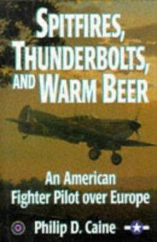 Spitfires, Thunderbolts, and Warm Beer: An American Fighter Pilot Over Europe (The Warriors) - Book  of the Warriors
