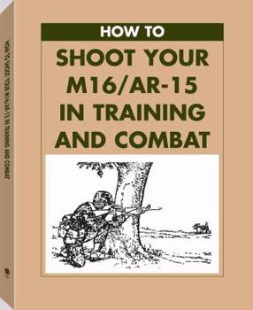 Paperback How to Shoot Your M16/AR-15 in Training and Combat Book