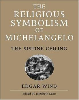 Hardcover The Religious Symbolism of Michelangelo: The Sistine Ceiling by Edgar Wind Book