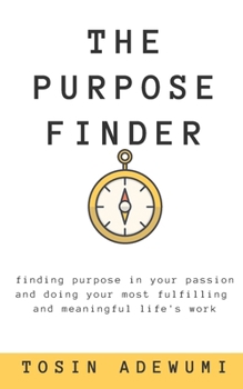 Paperback The Purpose Finder: Finding purpose in your passion and doing your most fulfilling and meaningful life's work Book