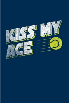 Kiss My Ace: Funny Tennis Player Pun 2020 Planner | Weekly & Monthly Pocket Calendar | 6x9 Softcover Organizer | For Trainer & Coaches Fans
